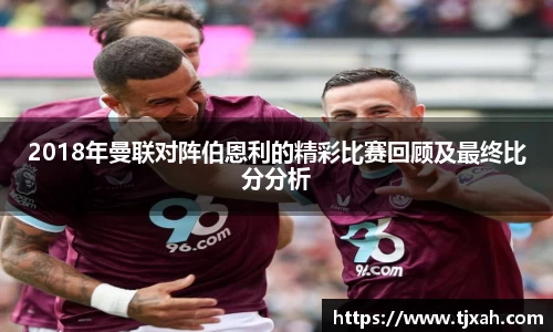 2018年曼联对阵伯恩利的精彩比赛回顾及最终比分分析